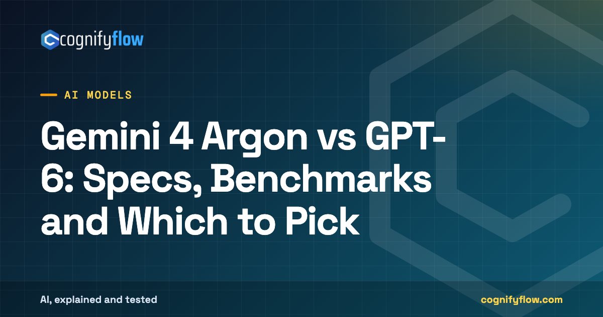 Gemini 4 Argon vs GPT-6: Specs, Benchmarks and Which to Pick: CognifyFlow cover